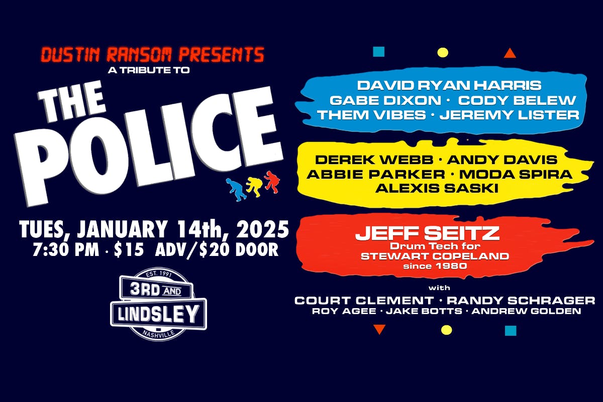 A Tribute to THE POLICE featuring David Ryan Harris ,  Gabe Dixon ,  Cody Belew ,  Them Vibes ,  Jeremy Lister ,  Derek Webb, Andy Davis , Moda Spira ,  Alexis Saski ,  Abbie Parker ,  Jeff Seitz with Court Clement , Caleb Crosby ,  Roy Agee ,  Jake Botts