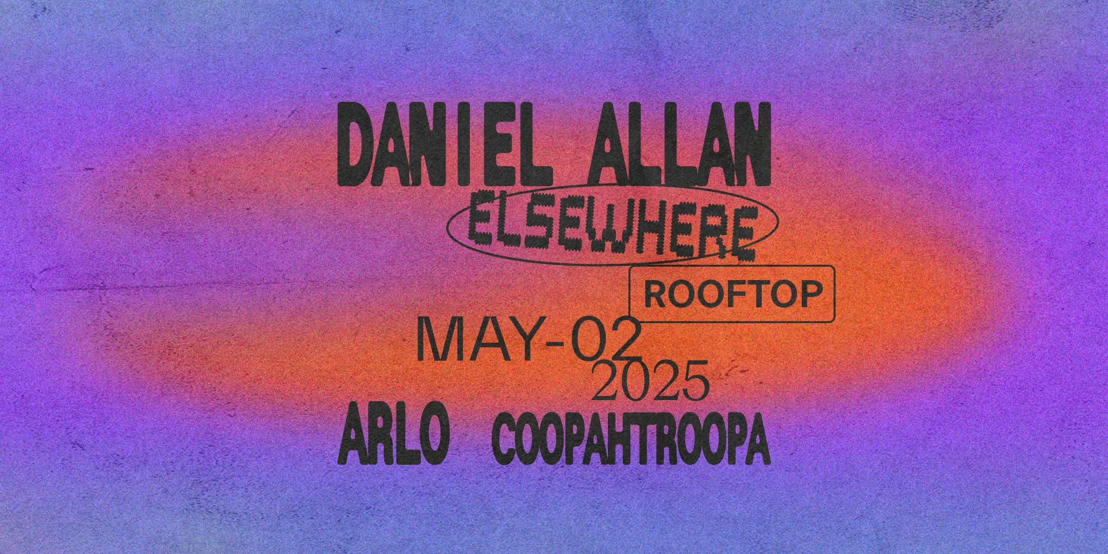 Daniel Allan, Arlo, Coopahtroopa at Elsewhere (Rooftop) - Friday, May 2 2025 | Discotech
