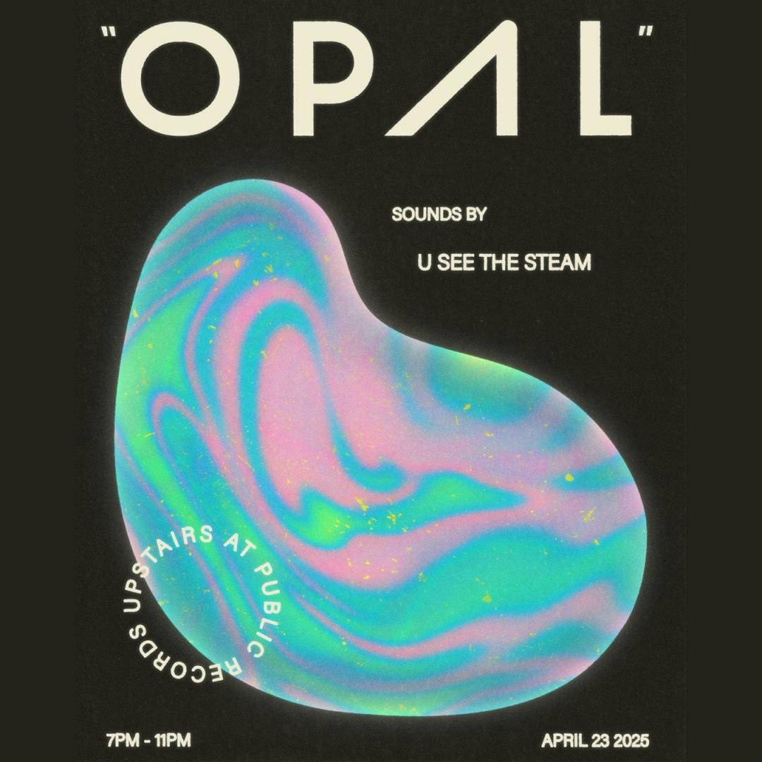 Opal: Sounds By U See the Steam [upstairs] at Public Records - Wednesday, Apr 23 2025 | Discotech