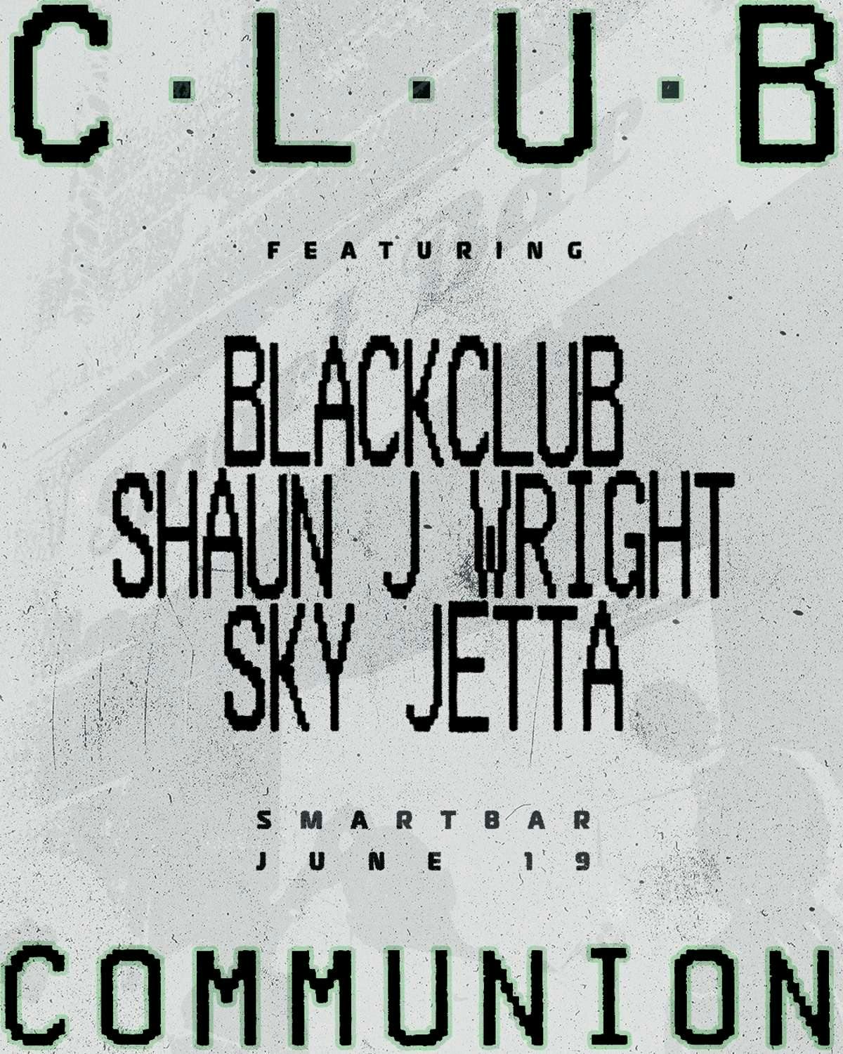 Club Communion Featuring BLACKCLUB * Shaun J Wright * SKY JETTA