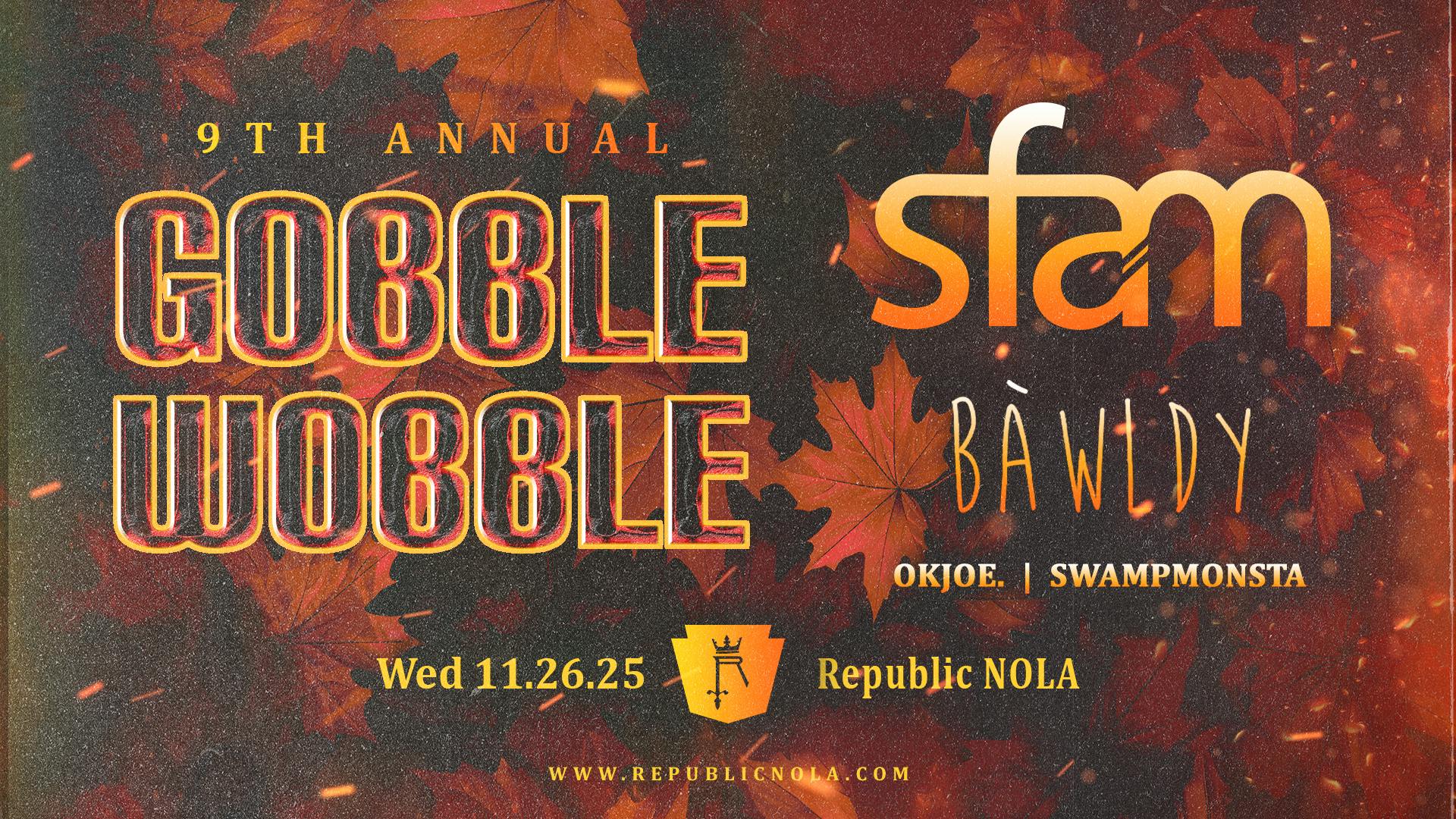 The 9th Annual GOBBLE WOBBLE ft. sfam + bawldy