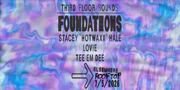 Third Floor Sounds: Foundations w/ Stacey "Hotwaxx" Hale, Lovie, TEE EM DEE