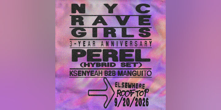 NYC RAVE GIRLS: 3-YEAR ANNIVERSARY, Perel (Hybrid Set), Ksenyeah b2b Mangui