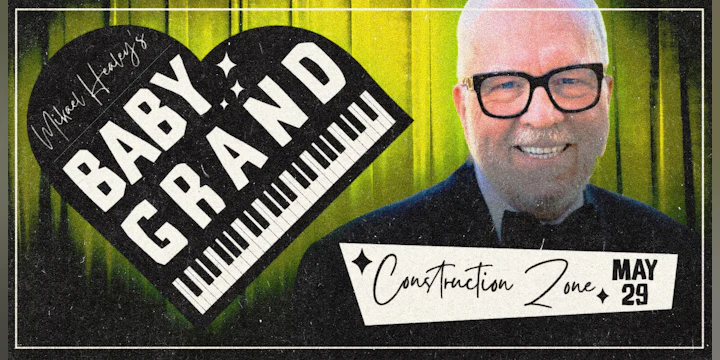 Mikael Healey's Baby Grand: Construction Zone (Tickets Include Dinner)