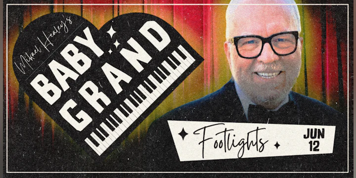 Mikael Healey's Baby Grand: Footlights (Tickets Include 2 Drinks)
