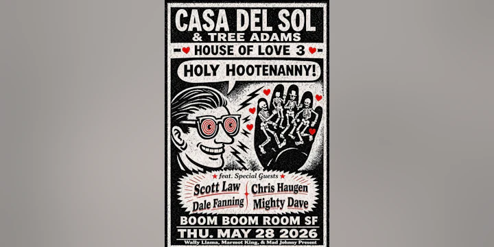 HOUSE OF LOVE 3 ~ ft. CASA DEL SOL + Tree Adams + Scott Law + Dale Fanning + Chris Haugen + Special Guests