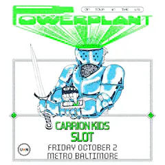 POWERPLANT W/ Carrion Kids And SLOT
