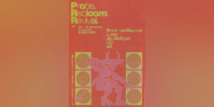 Probe. Rebloom. Revival. with Peter Van Hoesen, Lynne & JJ b2b Jay Galligan