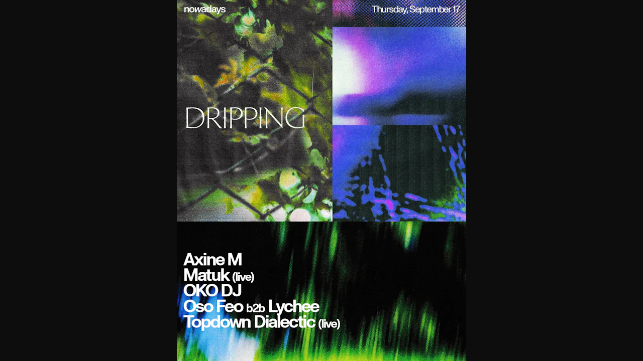 Dripping: Axine M, Matük (live), OKO DJ, Oso Feo b2b Lychee, Topdown Dialectic (live)