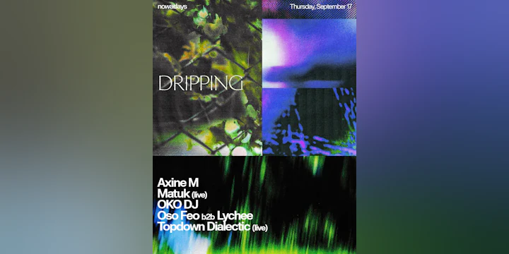 Dripping: Axine M, Matük (live), OKO DJ, Oso Feo b2b Lychee, Topdown Dialectic (live)