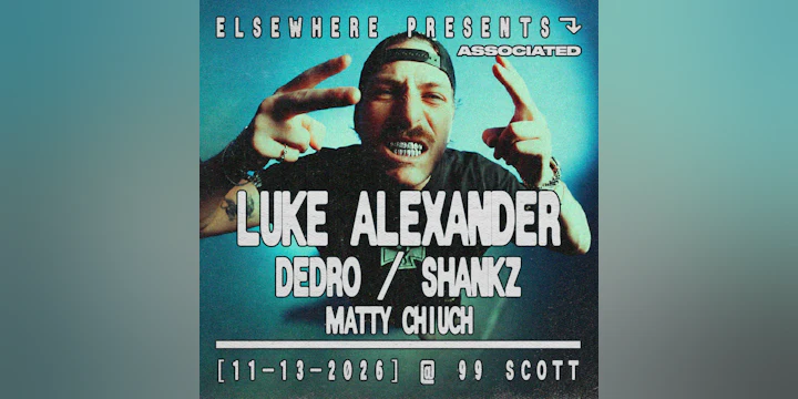 Elsewhere Presents: Luke Alexander @ 99 Scott w/ Dedro, Shankz, Matty Chiuch