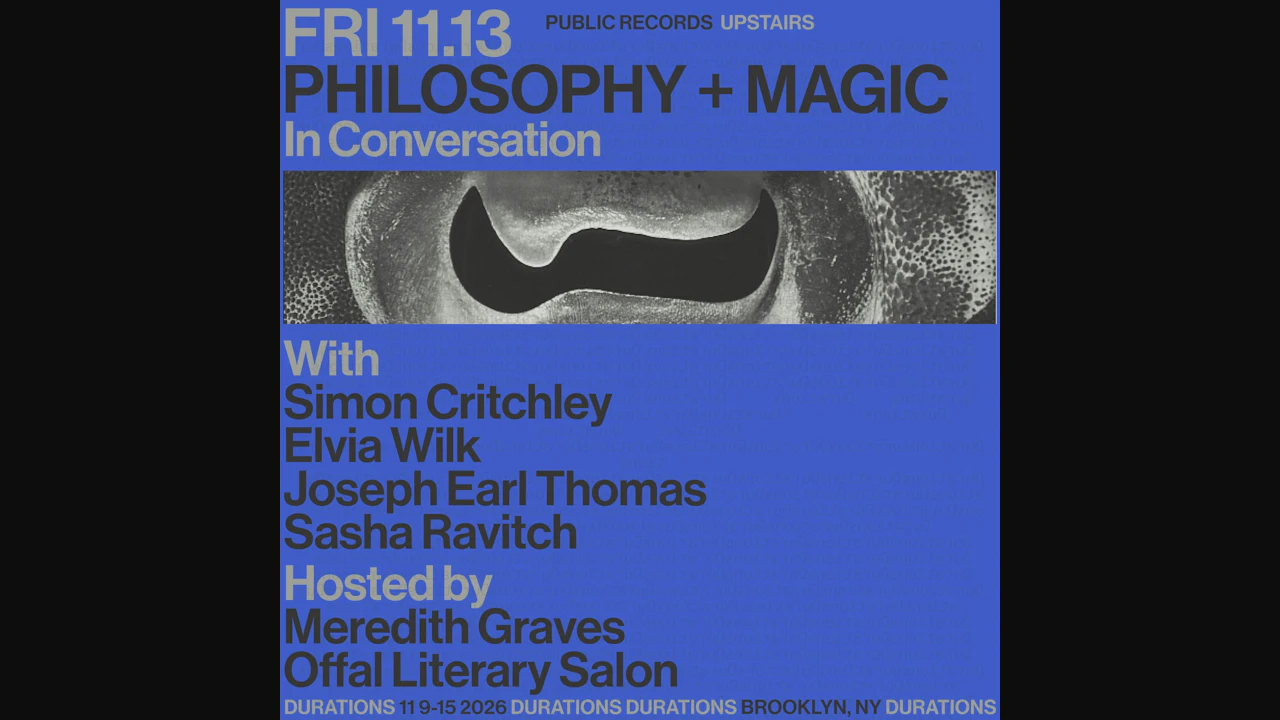 DURATIONS: Meredith Graves & Offal Literary Salon present Philosophy and Magic with Simon Critchley, Elvia Wilk, Joseph Earl Thomas, Sasha Ravitch