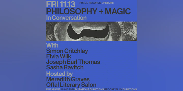 DURATIONS: Meredith Graves & Offal Literary Salon present Philosophy and Magic with Simon Critchley, Elvia Wilk, Joseph Earl Thomas, Sasha Ravitch
