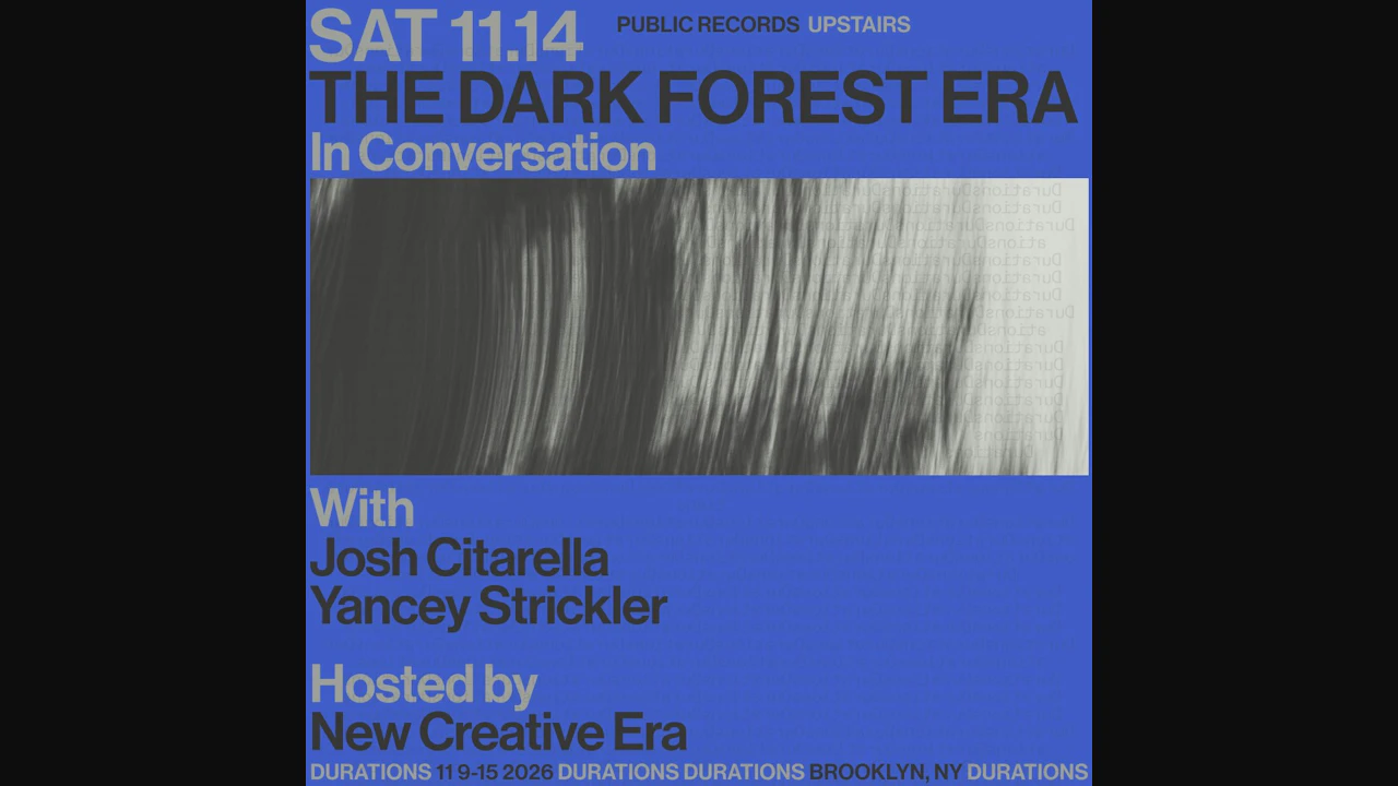 DURATIONS: New Creative Era presents The Dark Forest Era with Josh Citarella & Yancey Strickler