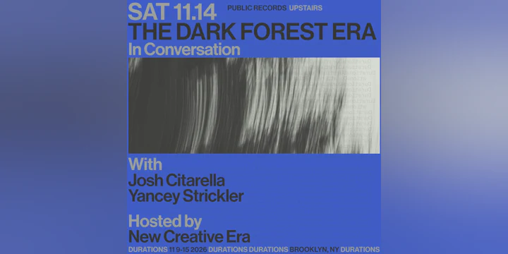 DURATIONS: New Creative Era presents The Dark Forest Era with Josh Citarella & Yancey Strickler