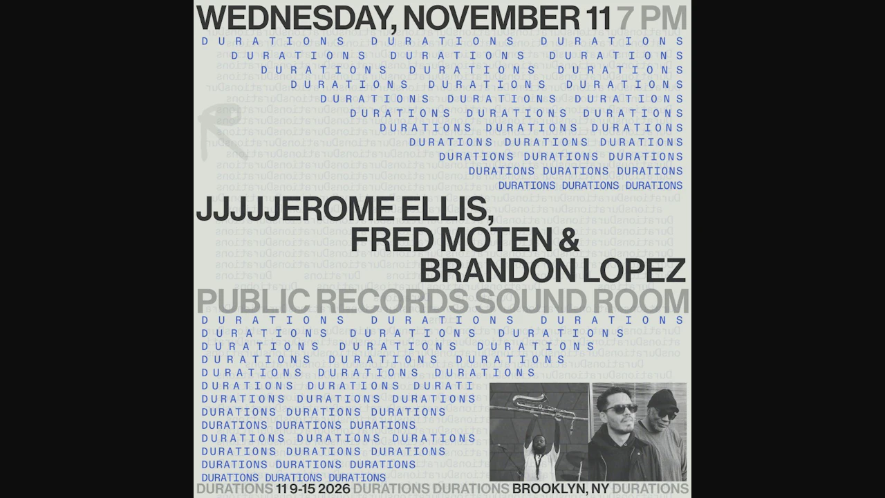 DURATIONS: JJJJJerome Ellis, Fred Moten & Brandon Lopez