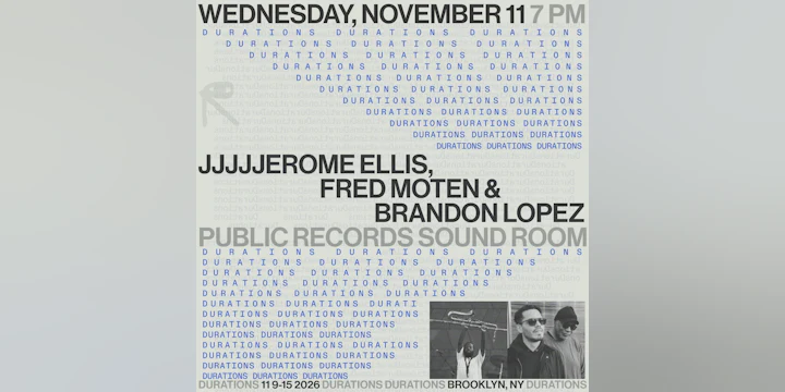 DURATIONS: JJJJJerome Ellis, Fred Moten & Brandon Lopez