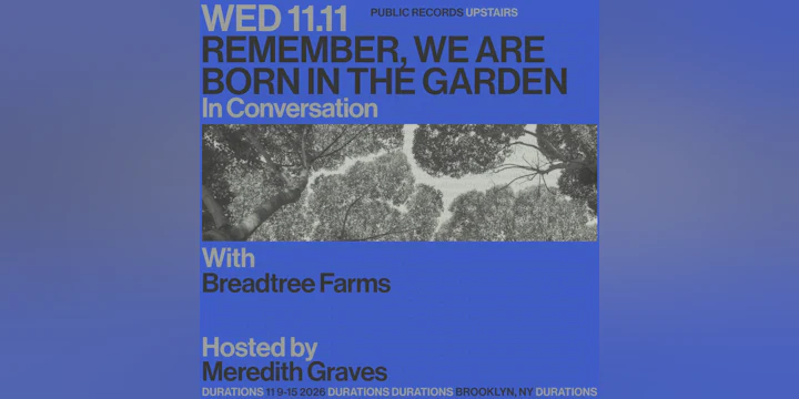 DURATIONS: Breadtree Farms presents Remember, We Are Born In The Garden with Meredith Graves