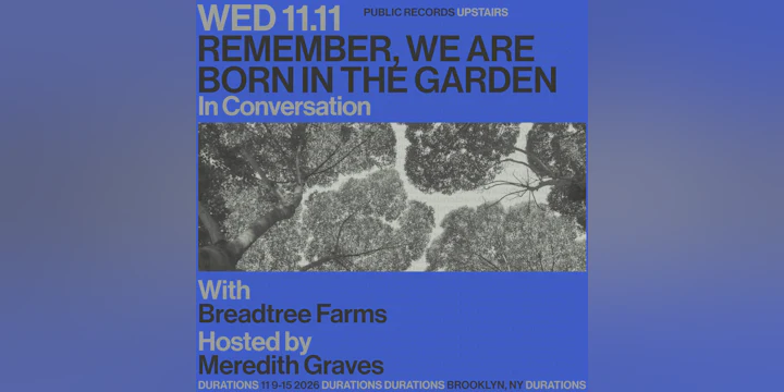 DURATIONS: Breadtree Farms presents Remember, We Are Born In The Garden with Meredith Graves