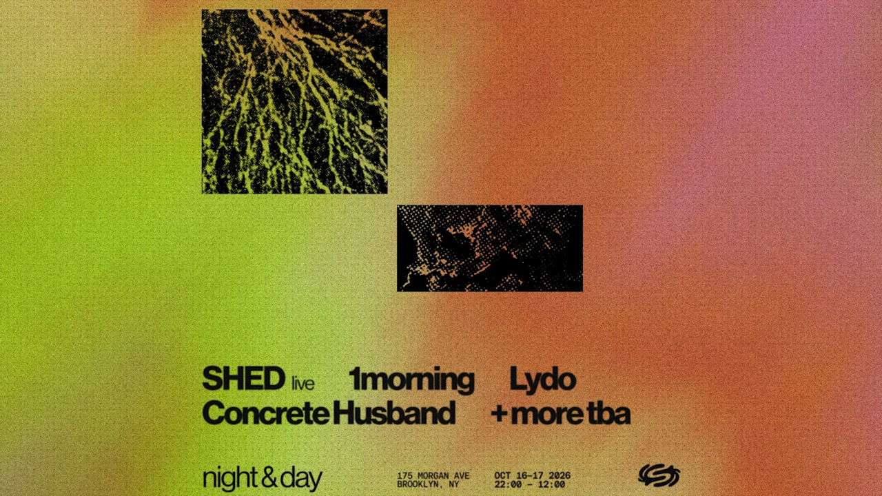 Night & Day: Shed (LIVE), 1morning, LYDO + TBA