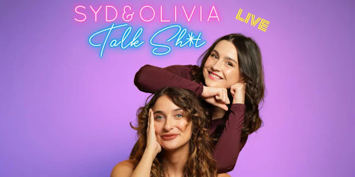 Syd & Olivia Talk Sh*t