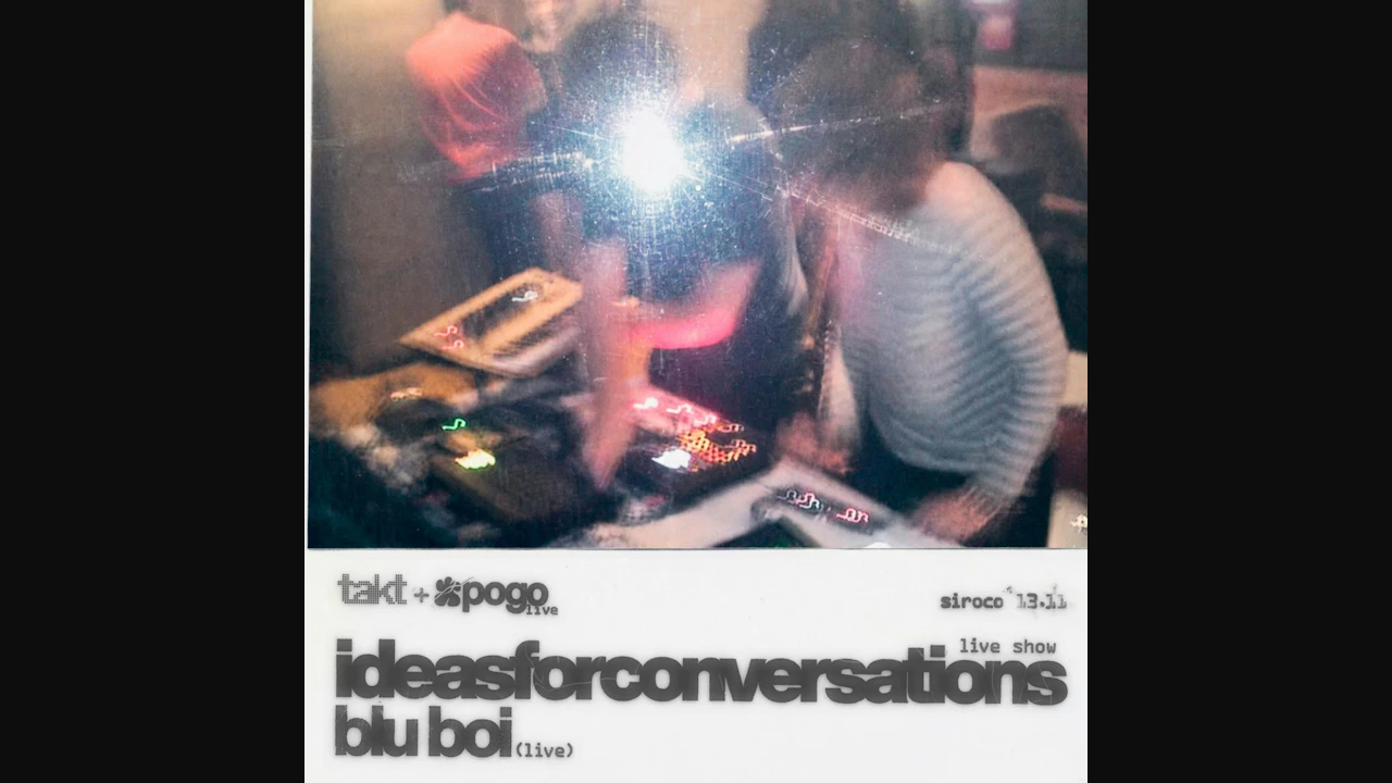 Takt x Pogo live: Ideasforconversations + Blu Boi