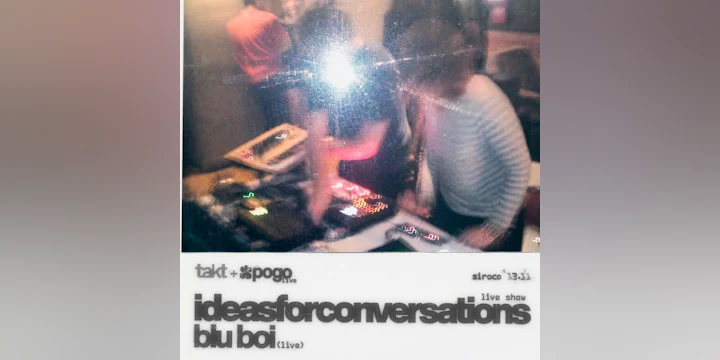 Takt x Pogo live: Ideasforconversations + Blu Boi