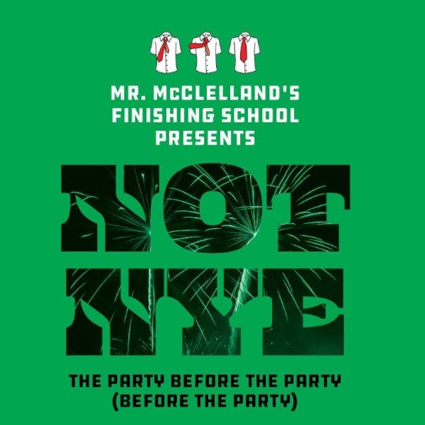 Mr. McClelland's Finishing School Presents NOT NYE