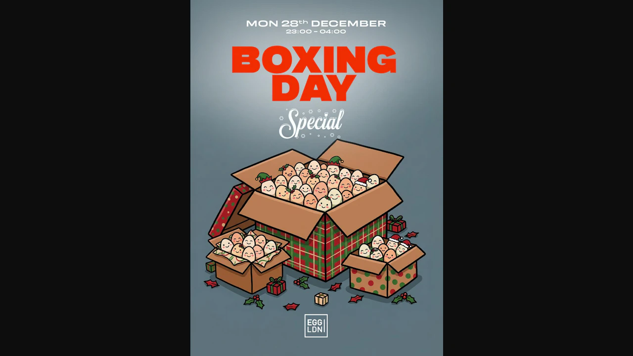 Egg LDN Pres: Boxing Day Special (Bank Holiday Monday)